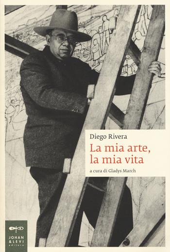 La mia arte, la mia vita - Diego Rivera - Libro Johan & Levi 2017, Biografie | Libraccio.it