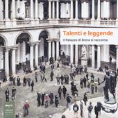 Talenti e leggende. Il palazzo di Brera si racconta. Catalogo della mostra (Milano, 28 luglio-13 settembre 2015). Ediz. illustrata