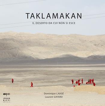 Taklamakan - Dominique Laugé, Laurent Gayard - Libro Johan & Levi 2016, Fotografia | Libraccio.it