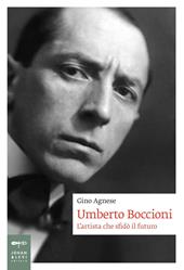 Umberto Boccioni. L'artista che sfidò il futuro