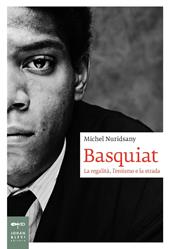 Basquiat. La regalità, l'eroismo e la strada
