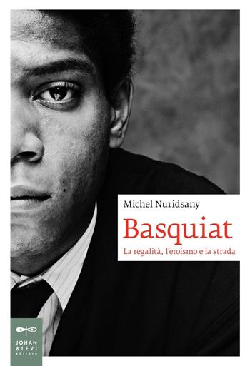 Basquiat. La regalità, l'eroismo e la strada - Michel Nuridsany - Libro Johan & Levi 2016, Biografie | Libraccio.it