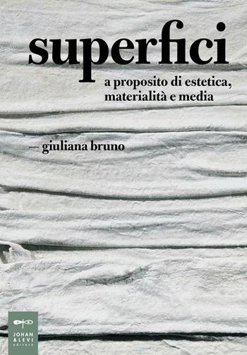 Superfici. A proposito di estetica, materialità e media - Giuliana Bruno - Libro Johan & Levi 2016, Parole e immagini | Libraccio.it