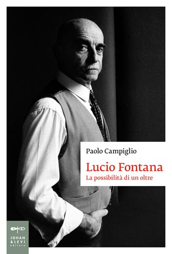 Lucio Fontana. La possibilità di un oltre - Paolo Campiglio - Libro Johan & Levi 2025, Biografie | Libraccio.it