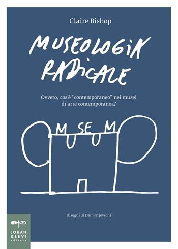 Museologia radicale. Ovvero, cos'è «contemporaneo» nei musei d'arte contemporanea? - Claire Bishop - Libro Johan & Levi 2017, Non solo saggi | Libraccio.it