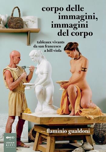 Corpo delle immagini, immagini del corpo. Tableaux vivants da san Francesco a Bill Viola - Flaminio Gualdoni - Libro Johan & Levi 2017, Parole e immagini | Libraccio.it