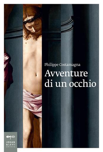 Avventure di un occhio - Philippe Costamagna - Libro Johan & Levi 2017, Saggistica d'arte | Libraccio.it