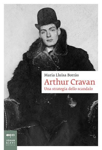 Arthur Cravan. Una strategia dello scandalo - Maria Lluïsa Borràs - Libro Johan & Levi 2019, Biografie | Libraccio.it