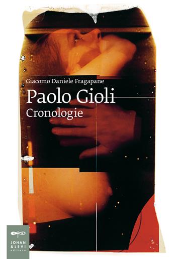Paolo Gioli. Cronologie. Ediz. illustrata - Giacomo Daniele Fragapane - Libro Johan & Levi 2020, Saggistica d'arte | Libraccio.it