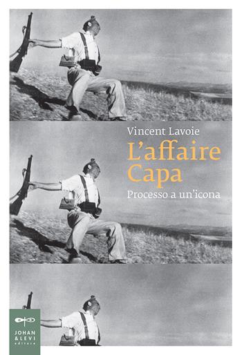 L' affaire Capa. Processo a un'icona - Vincent Lavoie - Libro Johan & Levi 2019, Saggistica d'arte | Libraccio.it