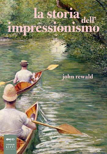 La storia dell'impressionismo - John Rewald - Libro Johan & Levi 2019, Parole e immagini | Libraccio.it