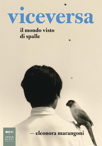 Viceversa. Il mondo visto di spalle - Eleonora Marangoni - Libro Johan & Levi 2020, Parole e immagini | Libraccio.it