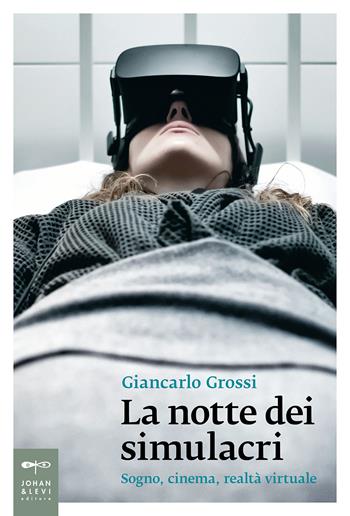 La notte dei simulacri. Sogno, cinema, realtà virtuale - Giancarlo Grossi - Libro Johan & Levi 2021, Saggi d'arte | Libraccio.it