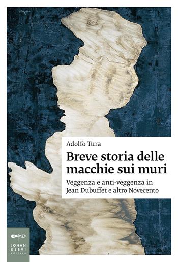 Breve storia delle macchie sui muri. Veggenza e anti-veggenza in Jean Dubuffet e altro Novecento - Adolfo Tura - Libro Johan & Levi 2020, Saggistica d'arte | Libraccio.it