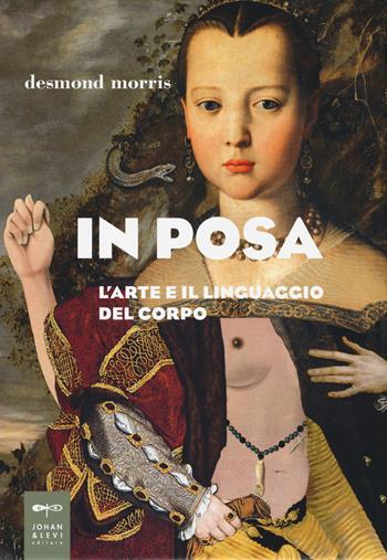 In posa. L'arte e il linguaggio del corpo - Desmond Morris - Libro Johan & Levi 2020 | Libraccio.it