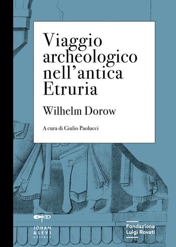 Viaggio archeologico nell'antica Etruria - Wilhelm Dorow - Libro Johan & Levi 2021, Cahiers | Libraccio.it