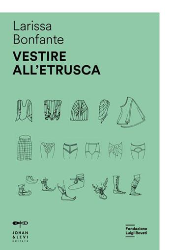 Vestire all'etrusca - Larissa Bonfante - Libro Johan & Levi 2023, Antichità | Libraccio.it