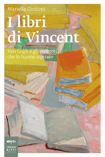 I libri di Vincent. Van Gogh e gli scrittori che lo hanno ispirato - Mariella Guzzoni - Libro Johan & Levi 2020, Saggistica d'arte | Libraccio.it