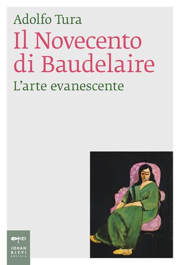Il Novecento di Baudelaire. L'arte evanescente - Adolfo Tura - Libro Johan & Levi 2022, Saggi d'arte | Libraccio.it