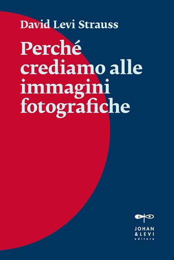 Perché crediamo alle immagini fotografiche - David Levi Strauss - Libro Johan & Levi 2021, Il punto | Libraccio.it