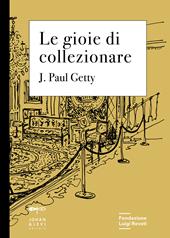 Le gioie di collezionare - J. Paul Getty - Libro Johan & Levi 2021, Antichità | Libraccio.it