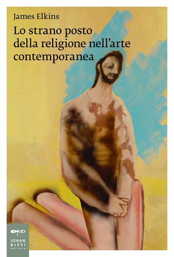 Lo strano posto della religione nell'arte contemporanea - James Elkins - Libro Johan & Levi 2022, Saggi d'arte | Libraccio.it