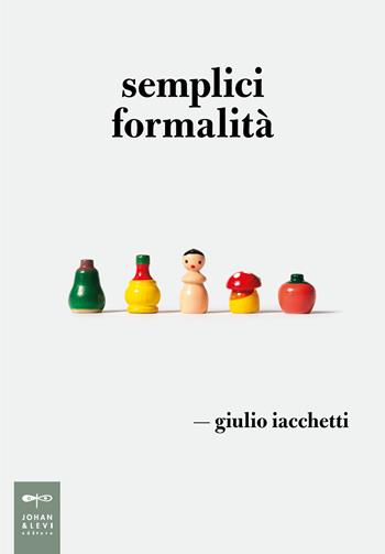 Semplici formalità - Giulio Iacchetti - Libro Johan & Levi 2022, Parole e immagini | Libraccio.it