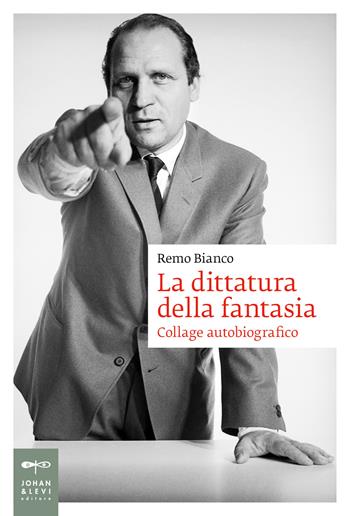 La dittatura della fantasia. Collage autobiografico - Remo Bianco - Libro Johan & Levi 2022, Biografie | Libraccio.it