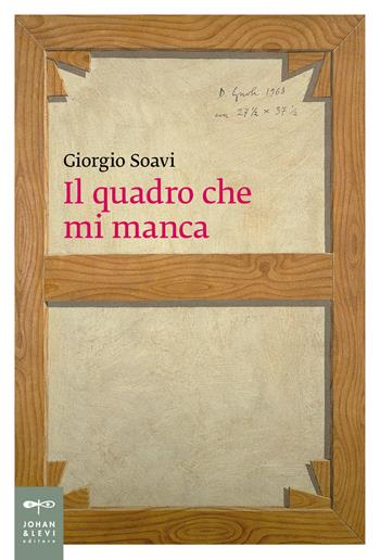 Il quadro che mi manca - Giorgio Soavi - Libro Johan & Levi 2022, Saggi d'arte | Libraccio.it
