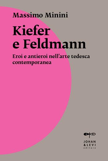 Kiefer e Feldmann. Eroi e antieroi nell'arte tedesca contemporanea - Massimo Minini - Libro Johan & Levi 2022, Il punto | Libraccio.it