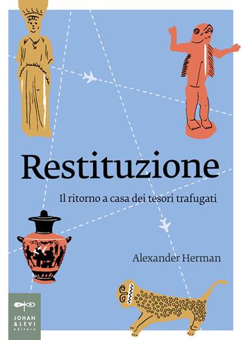 Restituzione. Il ritorno a casa dei tesori trafugati - Alexander Herman - Libro Johan & Levi 2022, Non solo saggi | Libraccio.it