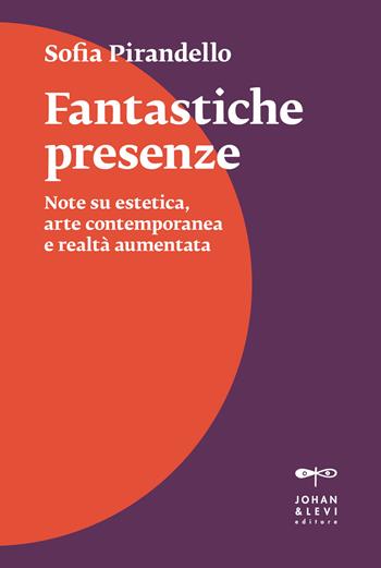 Fantastiche presenze. Note su estetica, arte contemporanea e realtà aumentata - Sofia Pirandello - Libro Johan & Levi 2023, Il punto | Libraccio.it