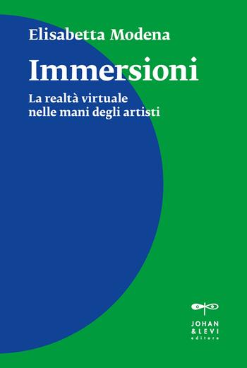 Immersioni. La realtà virtuale nelle mani degli artisti - Elisabetta Modena - Libro Johan & Levi 2023, Il punto | Libraccio.it