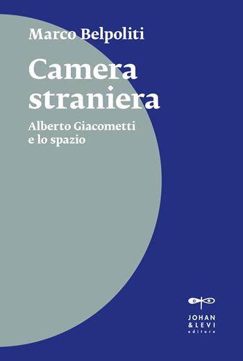 Camera straniera. Alberto Giacometti e lo spazio - Marco Belpoliti - Libro Johan & Levi 2023, Il punto | Libraccio.it