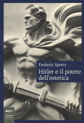 Hitler e il potere dell'estetica. Nuova ediz. - Frederic Spotts - Libro Johan & Levi 2023, Saggi d'arte | Libraccio.it