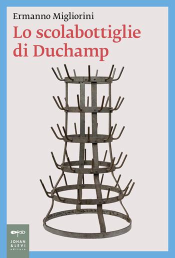Lo scolabottiglie di Duchamp - Ermanno Migliorini - Libro Johan & Levi 2023, Saggistica d'arte | Libraccio.it