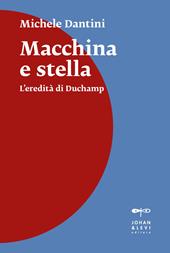 Macchina e stella. Tre studi su arte, storia dell'arte e clandestinità: Duchamp, Johns, Boetti. Nuova ediz.