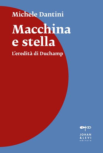 Macchina e stella. Tre studi su arte, storia dell'arte e clandestinità: Duchamp, Johns, Boetti. Nuova ediz. - Michele Dantini - Libro Johan & Levi 2023, Il punto | Libraccio.it