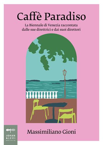 Caffè Paradiso. La Biennale di Venezia raccontata dalle sue direttrici e dai suoi direttori - Massimiliano Gioni - Libro Johan & Levi 2024, Non solo saggi | Libraccio.it