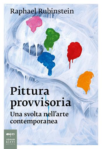 Pittura provvisoria. Una svolta nell'arte contemporanea - Raphael Rubinstein - Libro Johan & Levi 2024, Saggi d'arte | Libraccio.it