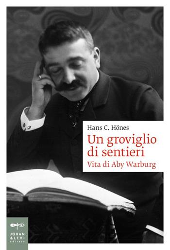 Un groviglio di sentieri. Vita di Aby Warburg - Hans C. Hönes - Libro Johan & Levi 2024, Biografie | Libraccio.it