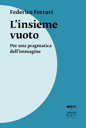 L'insieme vuoto. Per una pragmatica dell'immagine. Nuova ediz. - Federico Ferrari - Libro Johan & Levi 2024, Il punto | Libraccio.it