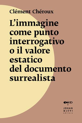 L'immagine come punto interrogativo o il valore estatico del documento surrealista. Nuova ediz. - Clément Chéroux - Libro Johan & Levi 2024, Il punto | Libraccio.it
