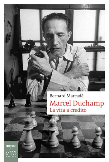 Marcel Duchamp. La vita a credito - Bernard Marcadé - Libro Johan & Levi 2025, Biografie | Libraccio.it