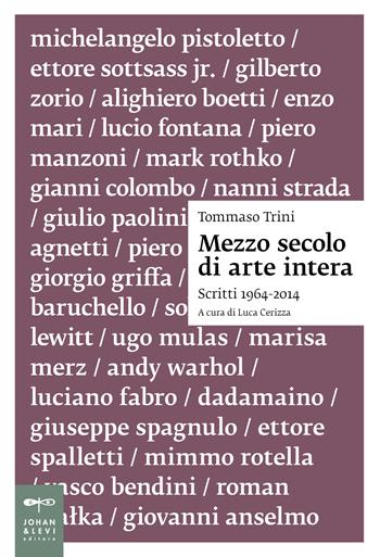 Mezzo secolo di arte intera - Tommaso Trini - Libro Johan & Levi 2025, Saggistica d'arte | Libraccio.it