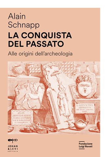 La conquista del passato. Alle origini dell'archeologia - Alain Schnapp - Libro Johan & Levi 2025, Saggi sull'antico | Libraccio.it