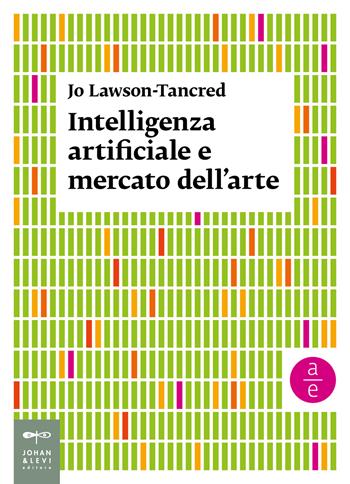 Intelligenza artificiale e mercato dell’arte - Jo Lawson-Tancred - Libro Johan & Levi 2025, Saggistica d'arte | Libraccio.it