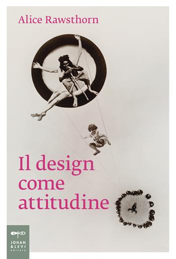 Il design come attitudine - Alice Rawsthorn - Libro Johan & Levi 2025, Saggistica d'arte | Libraccio.it