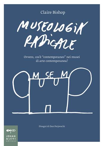 Museologia radicale. Ovvero, cos'è «contemporaneo» nei musei d'arte contemporanea? - Claire Bishop - Libro Johan & Levi 2025, Non solo saggi | Libraccio.it