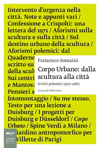 Corpo urbano. Dalla scultura alla città. Scritti polemici 1970-1982 - Francesco Somaini - Libro Johan & Levi 2026, Saggistica d'arte | Libraccio.it